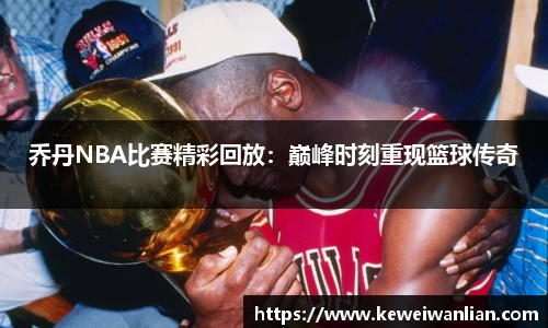 乔丹NBA比赛精彩回放：巅峰时刻重现篮球传奇