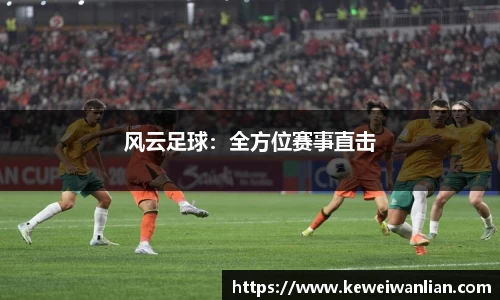 风云足球：全方位赛事直击